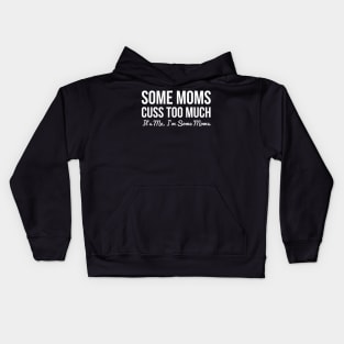 Some moms cuss too much, it's me I'm some moms Kids Hoodie